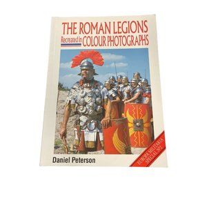 The Roman Legions Recreated in Color Photographs D Peterson 1999 PB History War